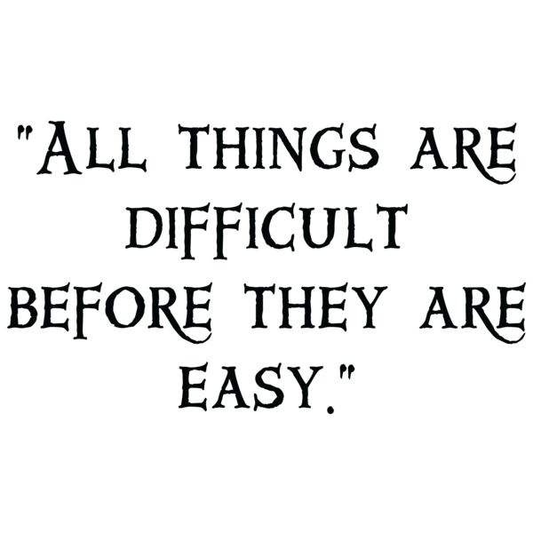 All things are difficult before they are easy Thumbnail